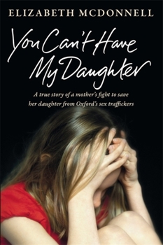 Paperback You Can't Have My Daughter: A true story of a mother's desperate fight to save her daughter from Oxford's sex traffickers. Book