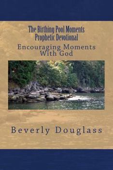 Paperback The Birthing Pool Moments Prophetic Devotional: Encouraging Moments With God Book