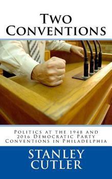 Paperback Two Conventions: Politics at the 1948 and 2016 Democratic Party Conventions in Philadelphia Book