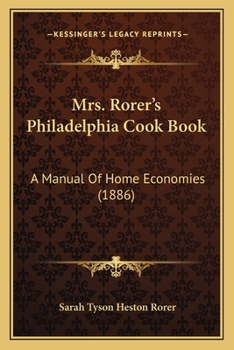 Mrs. Rorer's Philadelphia Cook Book: A Manual Of Home Economics...