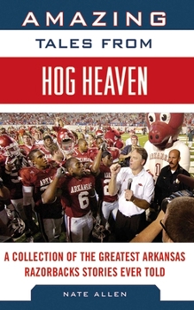 Hardcover Amazing Tales from Hog Heaven: A Collection of the Greatest Arkansas Razorbacks Stories Ever Told Book