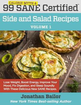 Paperback 99 Calorie Myth and SANE Certified Side and Salad Recipes Volume 1: Lose Weight, Increase Energy, Improve Your Mood, Fix Digestion, and Sleep Soundly Book