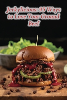 Paperback Jerkylicious: 95 Ways to Love Your Ground Beef Book
