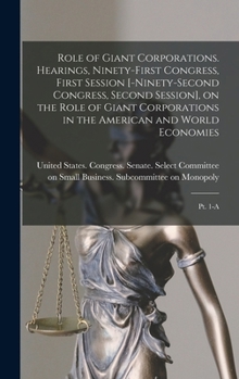 Role of giant corporations. Hearings, Ninety-first Congress, first session [-Ninety-second Congress, second session], on the role of giant corporations in the American and world economies