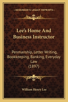 Paperback Lee's Home And Business Instructor: Penmanship, Letter Writing, Bookkeeping, Banking, Everyday Law (1897) Book