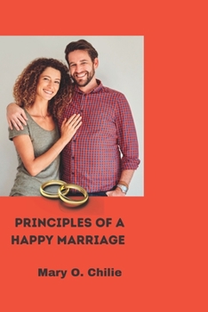 Principles of a happy marriage: A guide to making your marriage successful and improving it