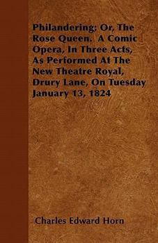 Paperback Philandering; Or, The Rose Queen. A Comic Opera, In Three Acts, As Performed At The New Theatre Royal, Drury Lane, On Tuesday January 13, 1824 Book