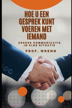 Hoe U Een Gesprek Kunt Voeren Met Iemand: Zekere communicatie in elke situatie
