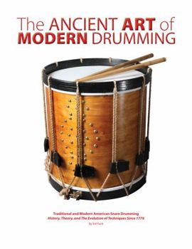 Paperback The Ancient Art of Modern Drumming: Traditional and Modern American Snare Drumming History, Theory, and The Evolution of Techniques Since 1776 Book