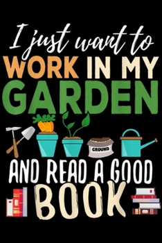 I just want to work in my garden and read a good book: Gardening Reading Book Gardener Garden Gift Plant Journal/Notebook Blank Lined Ruled 6x9 100 Pages