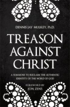 Treason Against Christ: A Summons to Reclaim the Authentic Identity of the Word of God