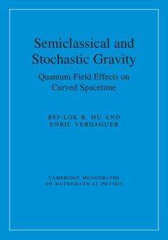 Hardcover Semiclassical and Stochastic Gravity: Quantum Field Effects on Curved Spacetime Book
