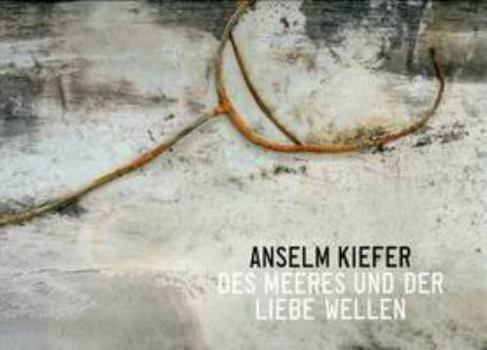 Anselm Kiefer - Des Meeres Und Der Liebe Wellen