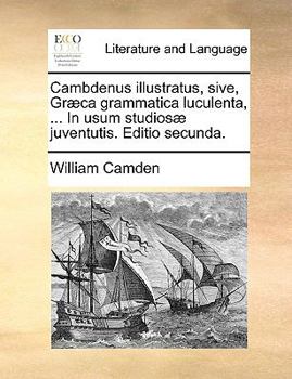Paperback Cambdenus Illustratus, Sive, Gr]ca Grammatica Luculenta, ... in Usum Studios] Juventutis. Editio Secunda. [Latin] Book