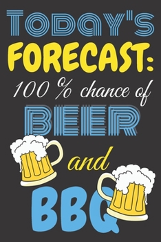 Paperback Today's forecast: 100% chance of beer and BBQ.: Unique 6x9 Lined Journal, Notebook To Record Your Thoughts, Blank Lined Diary, 120 pages Book