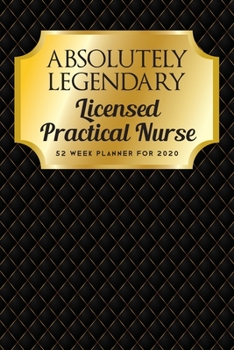 Absolutely Legendary Licensed Practical Nurse: 52 Week Planner 2020