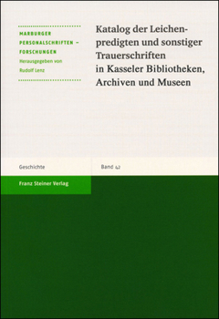 Katalog Der Leichenpredigten Und Sonstiger Trauerschriften in Kasseler Bibliotheken, Archiven Und Museen