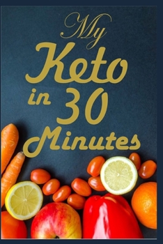 My Keto in 30 Minutes: A Ketogenic Recipe Blank Book to Write In; Record all Your 30 Minutes Ketogenic Recipes for Low Budget Cooking, Vegetarian and Slow Cooker