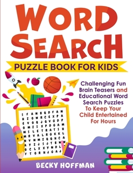 Word Search Puzzle Book For Kids: Challenging Fun Brain Teasers and Educational Word Search Puzzles To Keep Your Child Entertained For Hours