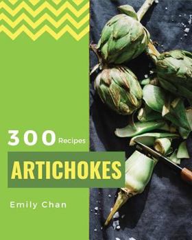 Paperback Artichokes Recipes 300: Enjoy 300 Days with Amazing Artichoke Recipes in Your Own Artichoke Cookbook! [jerusalem Artichokes Recipe, Artichoke Book