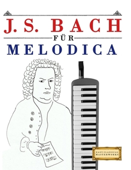 J. S. Bach für Melodica: 10 Leichte Stücke für Melodica Anfänger Buch