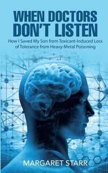 When Doctors Don't Listen: How I Saved My Son from Toxicant Induced Loss of Tolerance from Heavy Metal Poisoning (TILT)