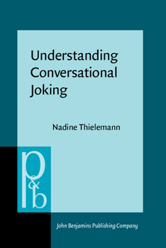 Hardcover Understanding Conversational Joking: A Cognitive-Pragmatic Study Based on Russian Interactions Book