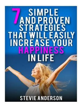 Paperback 7 Simple and Proven Strategies That Will Easily Increase Your Happiness in Life Book
