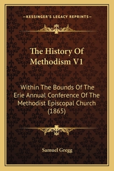 Paperback The History Of Methodism V1: Within The Bounds Of The Erie Annual Conference Of The Methodist Episcopal Church (1865) Book