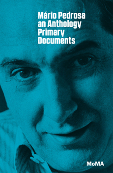 Mário Pedrosa: An Anthology - Book  of the MoMA Primary Documents