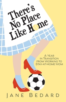 Paperback There's No Place Like Home: A Year in Transition from Working to Stay-At-Home Mom Book