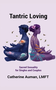 Tantric Loving: Sacred Sexuality for Singles and Couples (Tantric Mastery Series)