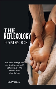 Paperback The Reflexology Handbook: Understanding The Art And Science Of Reflexology: The Reflex Zone Revolution Book