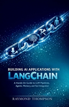 Building AI Applications with LangChain: A Hands-On Guide to LLM Pipelines, Agents, Memory, and Tool Integration