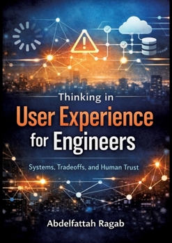 Thinking in User Experience for Engineers: Systems, Tradeoffs, and Human Trust