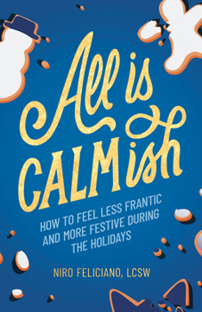 Hardcover All Is Calmish: How to Feel Less Frantic and More Festive During the Holidays Book