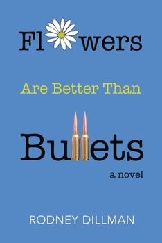 Flowers Are Better Than Bullets: A Novel