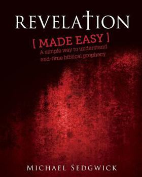 Paperback Revelation Made Easy: A Simple Way to Understand End Time Biblical Prophecy Book