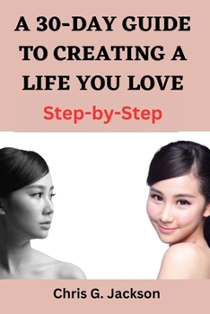 Paperback A 30-Day Guide to Creating a Life You Love: Step-by-Step. Book