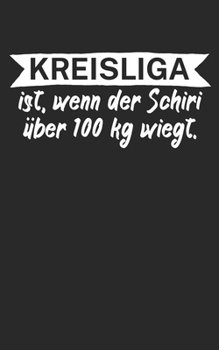 Kreisliga ist wenn der Schiedsrichter über 100 kg wiegt: Fußball Notizbuch für Kreisliga-Spieler und Fans mit Spruch. 120 Seiten Liniert. Perfektes Geschenk. (German Edition)