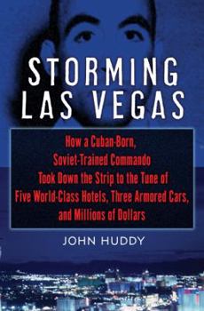 Hardcover Storming Las Vegas: How a Cuban-Born, Soviet-Trained Commando Took Down the Strip to the Tune of Five World-Class Hotels, Three Armored Ca Book