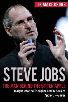 Paperback Steve Jobs: The Man Behind the Bitten Apple: Insight into the Thoughts and Actions of Apple's Founder Book