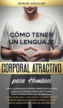 Hardcover C?mo Tener un Lenguaje Corporal Atractivo para Hombres: Todo lo que necesitas para tener un excelente lenguaje corporal masculino y saber c?mo interpr [Spanish] Book