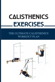 Paperback Calisthenics Exercises: The Ultimate Calisthenics Workout Plan: Beginner Calisthenics Workout Book