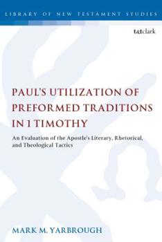 Paperback Paul's Utilization of Preformed Traditions in 1 Timothy: An Evaluation of the Apostle's Literary, Rhetorical, and Theological Tactics Book