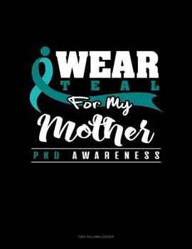 Paperback I Wear Teal for My Mother - Pkd Awareness: Two Column Ledger Book