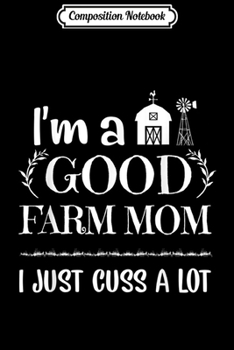 Composition Notebook: Farmer I'm A Good Farm Mom I Just Cuss A Lot  Journal/Notebook Blank Lined Ruled 6x9 100 Pages