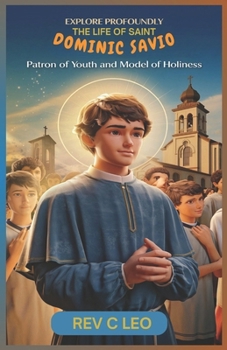 Paperback Explore Profoundly the Life of Saint Dominic Savio: Patron of Youth and Model of Holiness Book