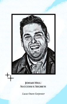 Jonah Hill: Successi e Segreti: Il tributo ufficiale all’attore, comico e regista che ha ridefinito la comicità moderna (Italian Edition)