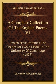 Paperback A Complete Collection Of The English Poems V1: Which Have Obtained The Chancellor's Gold Medal In The University Of Cambridge (1859) Book
